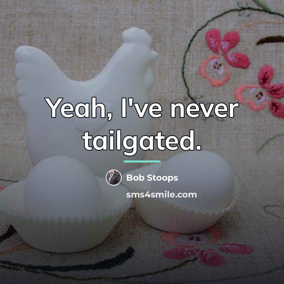 “Yeah, I've never tailgated.…” quote by Bob Stoops