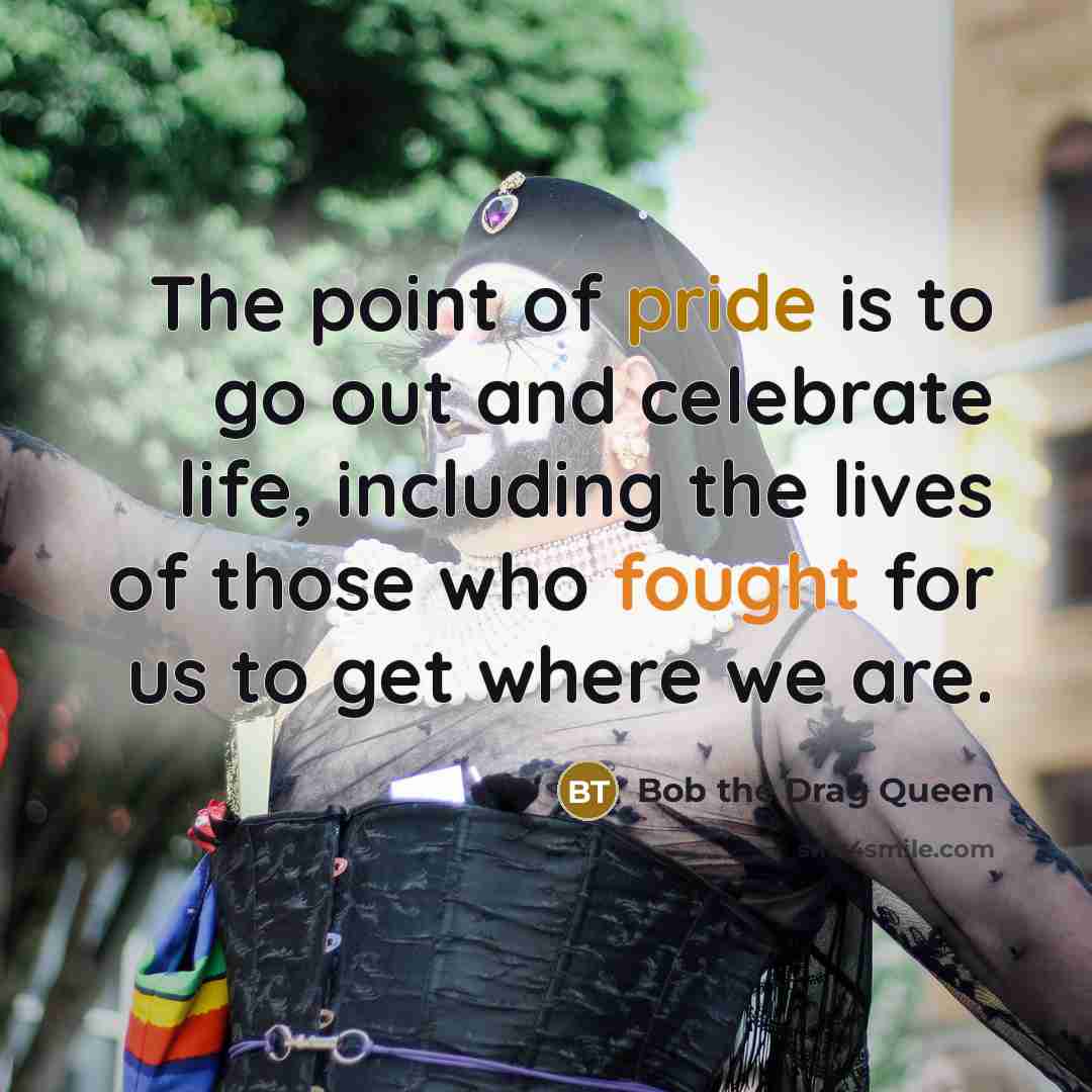 “The point of pride is to go out and celebrate…” quote by Bob the Drag Queen