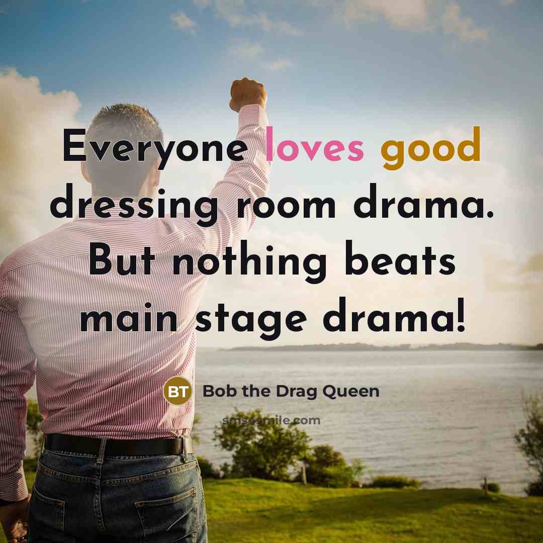 “Everyone loves good dressing room drama. But nothing beats main…” quote by Bob the Drag Queen