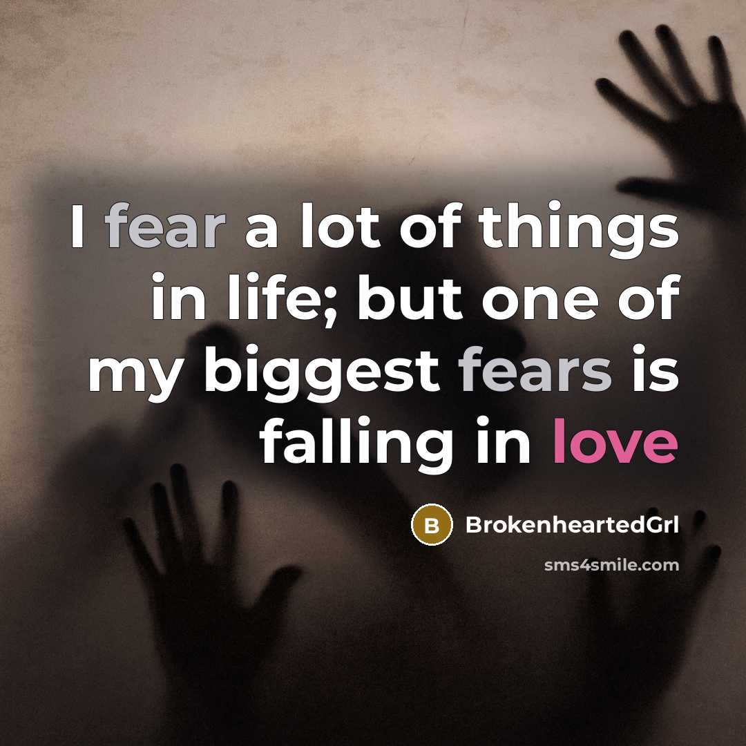 “I fear a lot of things in life; but one of my biggest fears is falling in love” quote by BrokenheartedGrl