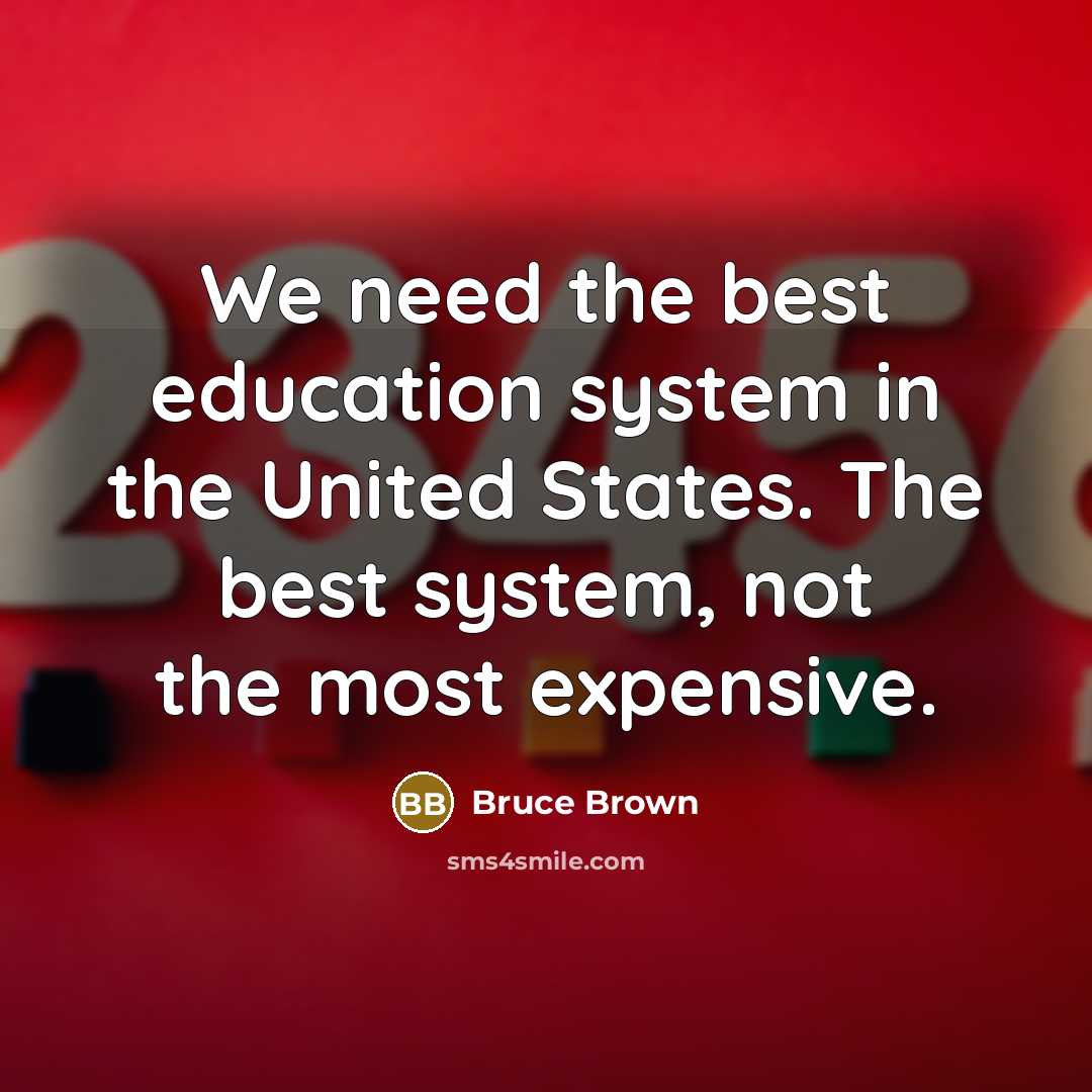 “We need the best education system in the United States.…” quote by Bruce Brown