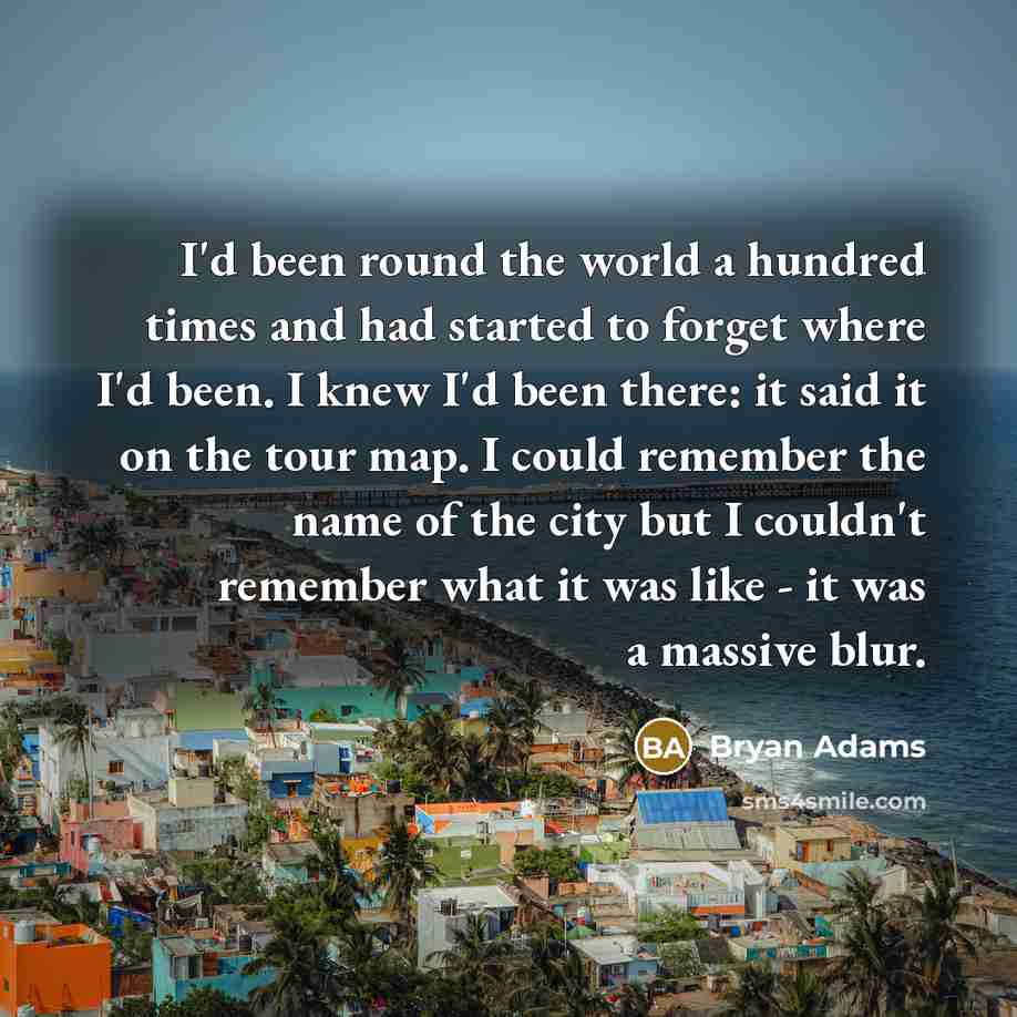 “I'd been round the world a hundred times and had…” quote by Bryan Adams