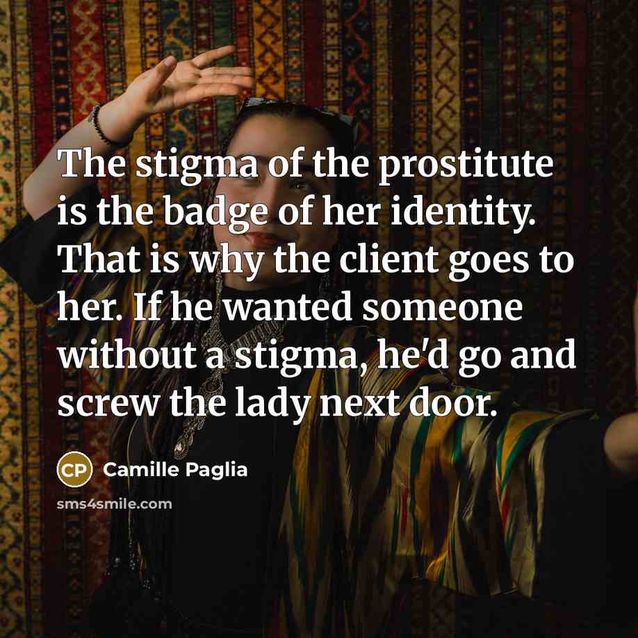 “The stigma of the prostitute is the badge of her…” quote by Camille Paglia