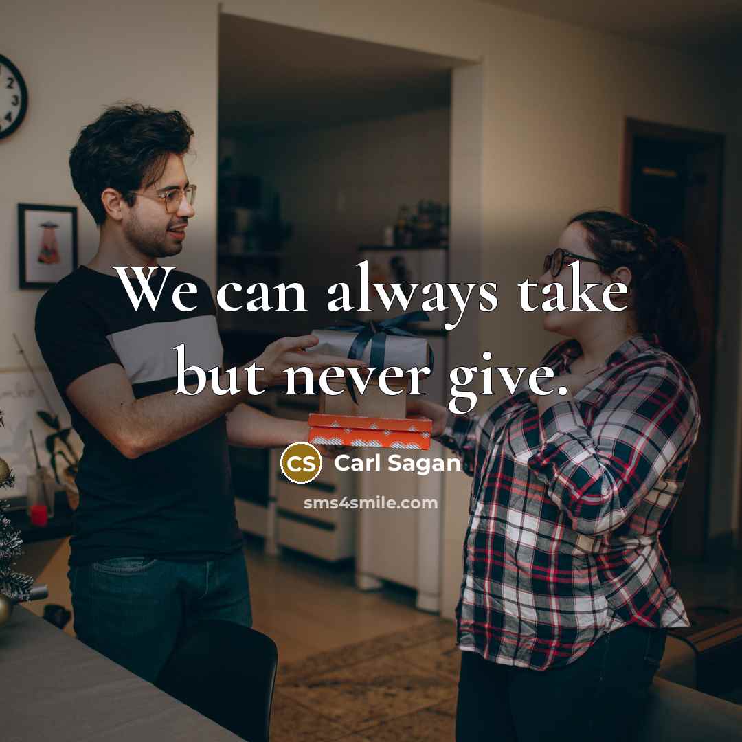 “We can always take but never give.…” quote by Carl Sagan