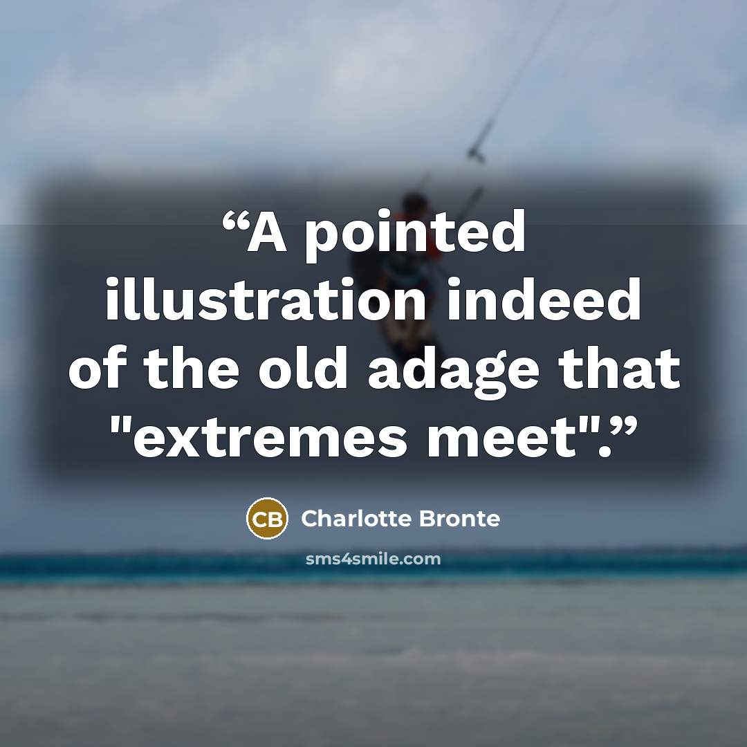 “A pointed illustration indeed of the old adage that "extremes meet".” quote by Charlotte Brontë