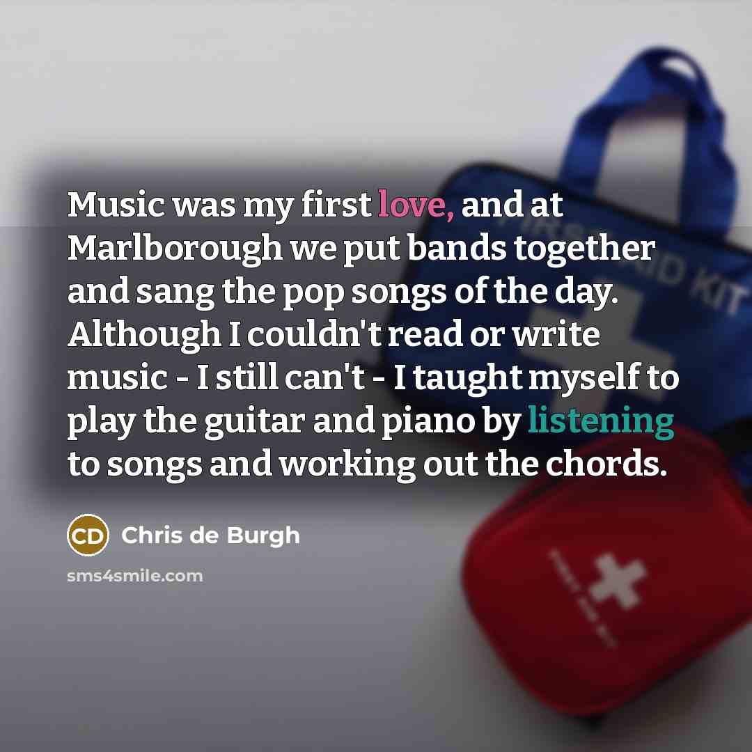 “Music was my first love, and at Marlborough we put…” quote by Chris de Burgh