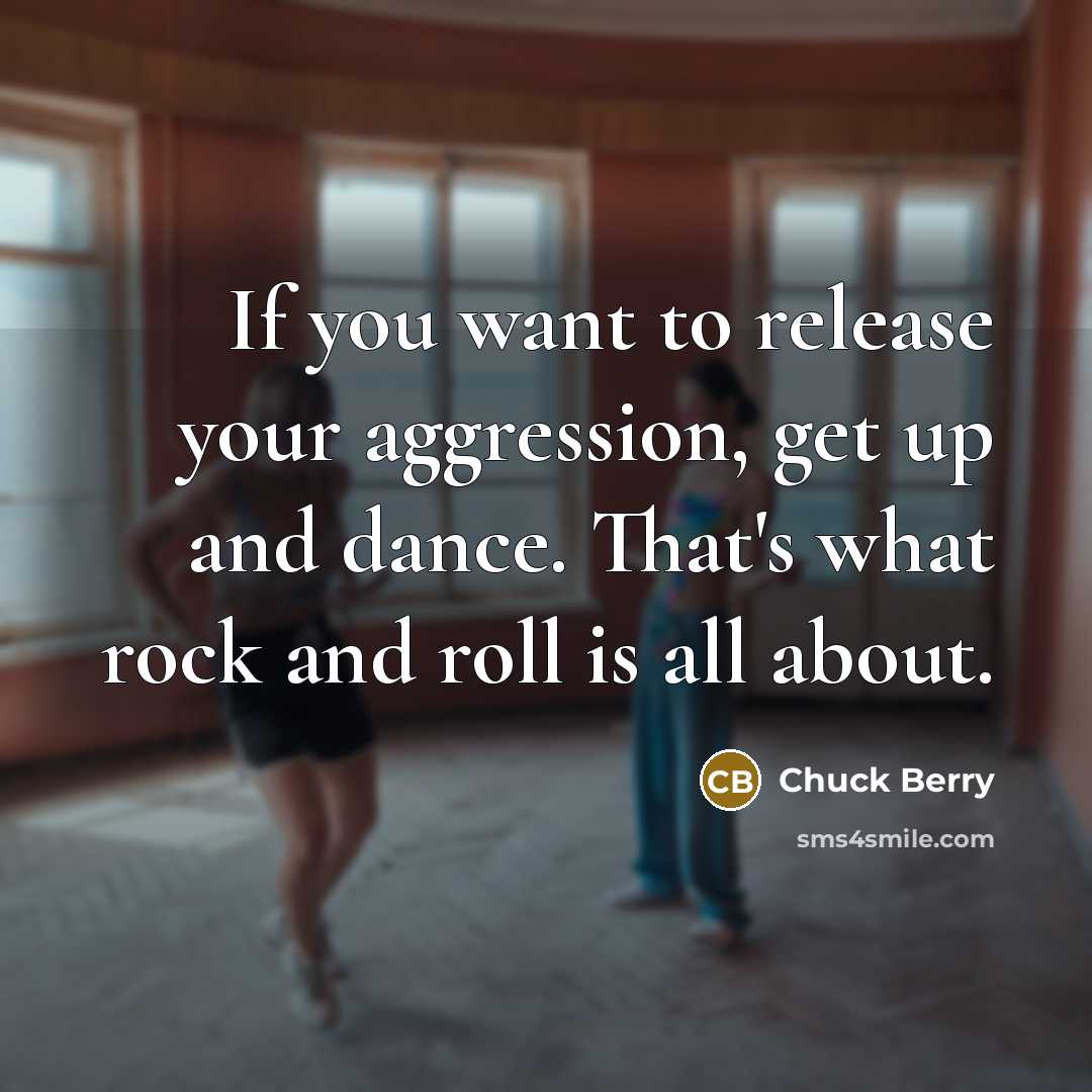 “If you want to release your aggression, get up and…” quote by Chuck Berry