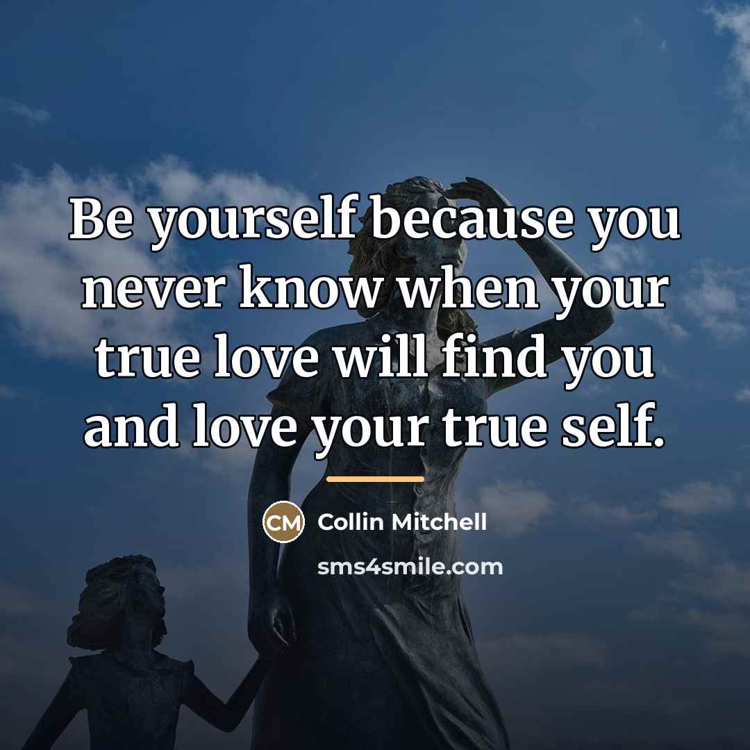 “Be yourself because you never know when your true love…” quote by Collin Mitchell