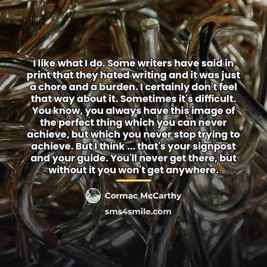 “I like what I do. Some writers have said in…” quote by Cormac McCarthy