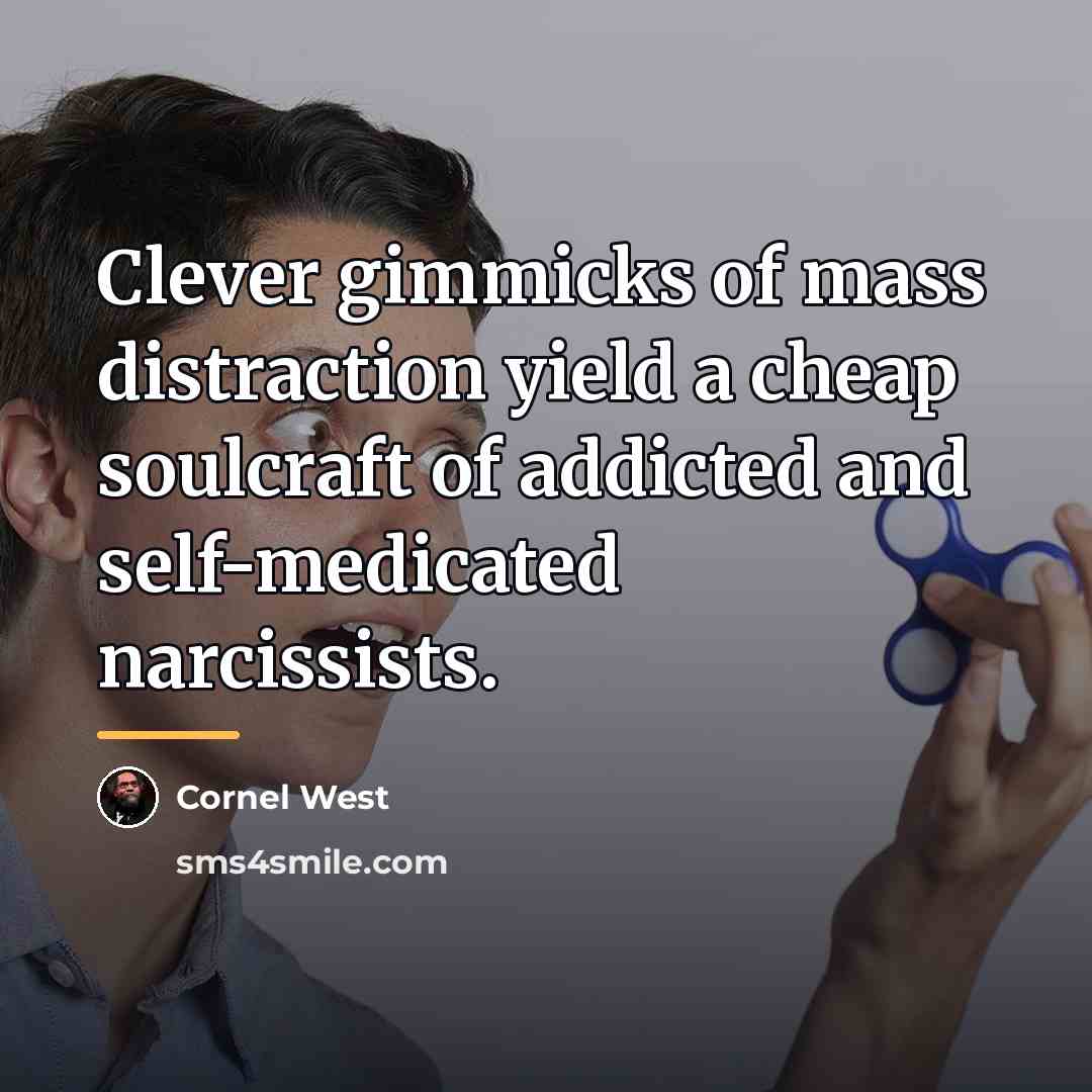 “Clever gimmicks of mass distraction yield a cheap soulcraft of…” quote by Cornel West
