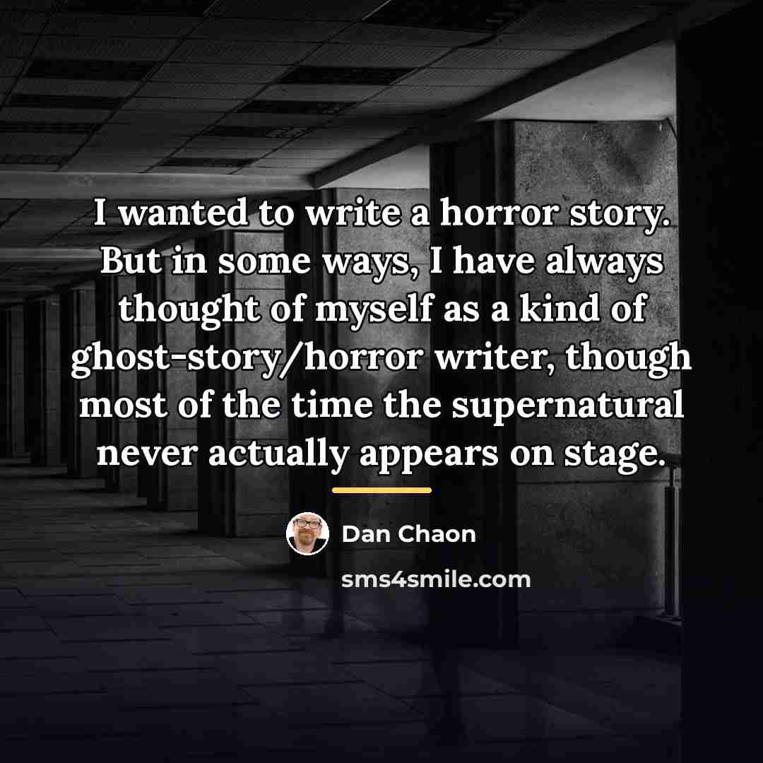 “I wanted to write a horror story. But in some…” quote by Dan Chaon