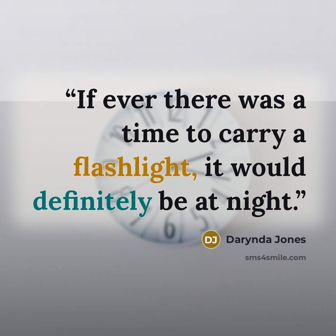 “If ever there was a time to carry a flashlight, it would definitely be at night.” quote by Darynda Jones