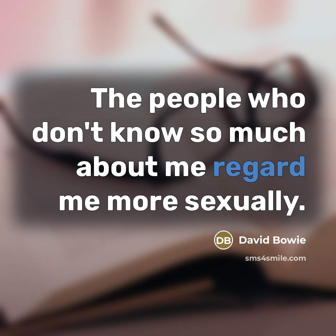 “The people who don't know so much about me regard…” quote by David Bowie