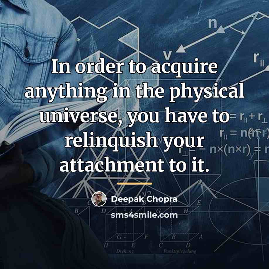 “In order to acquire anything in the physical universe, you…” quote by Deepak Chopra