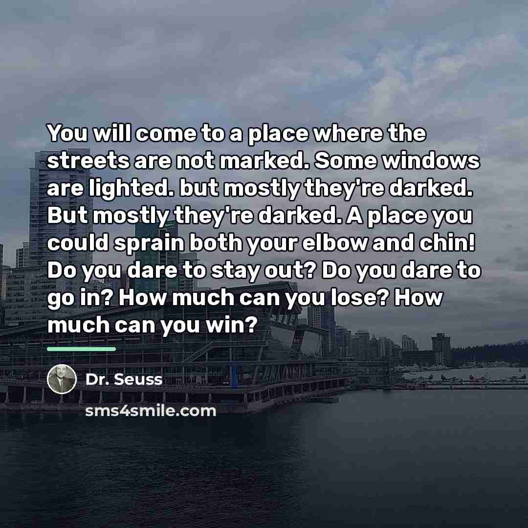 “You will come to a place where the streets are…” quote by Dr. Seuss
