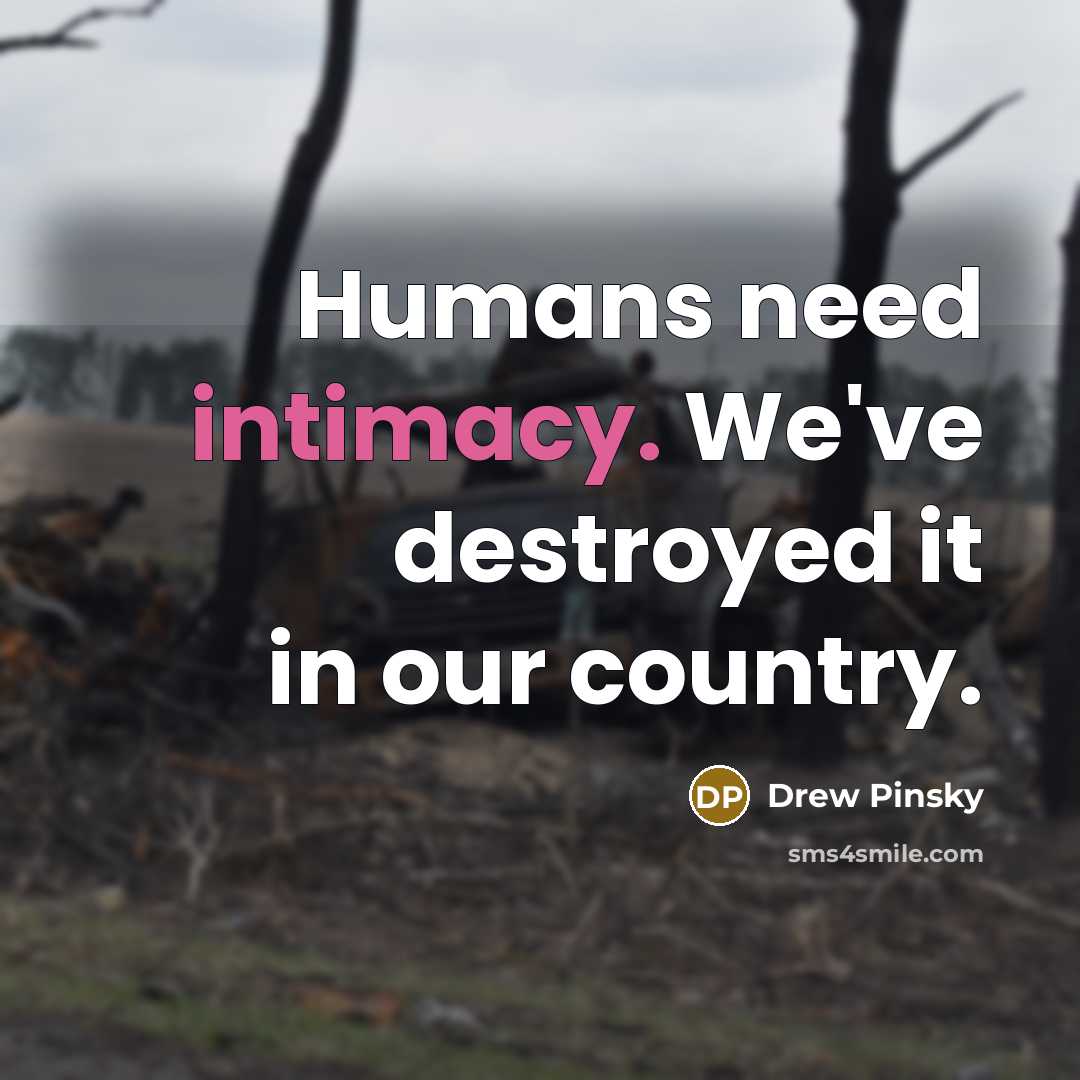“Humans need intimacy. We've destroyed it in our country.…” quote by Drew Pinsky
