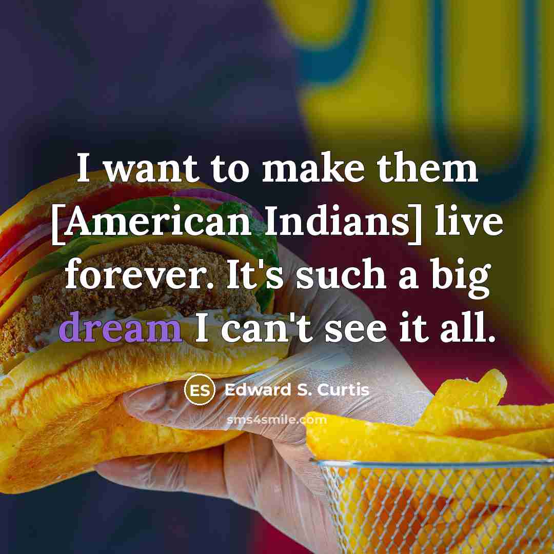 “I want to make them [American Indians] live forever. It's…” quote by Edward S. Curtis