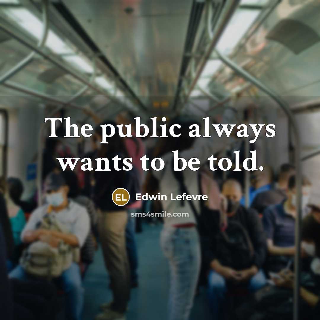 “The public always wants to be told.…” quote by Edwin Lefevre