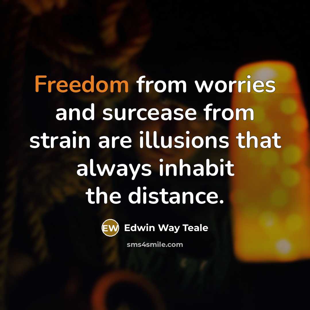 “Freedom from worries and surcease from strain are illusions that…” quote by Edwin Way Teale