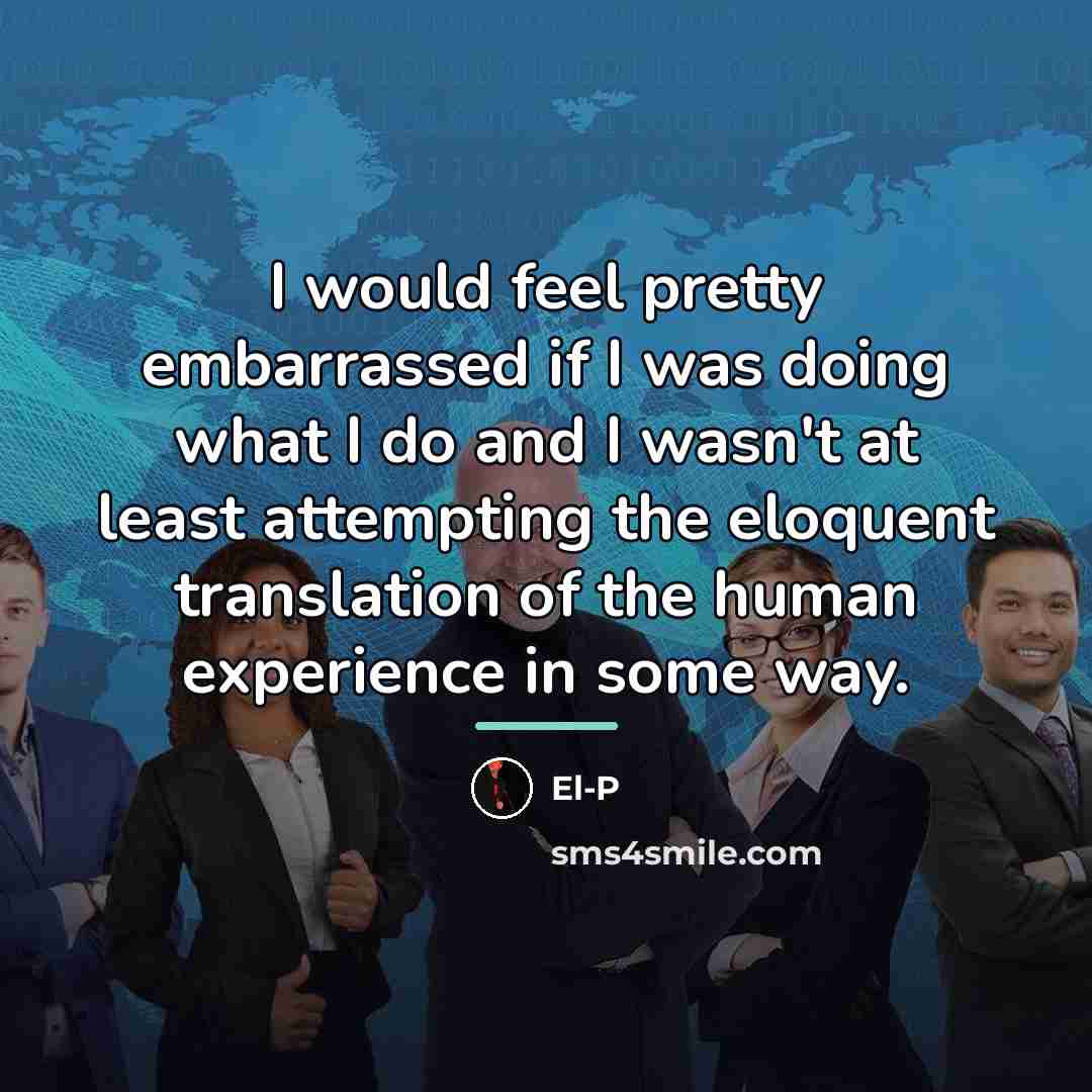 “I would feel pretty embarrassed if I was doing what…” quote by El-P