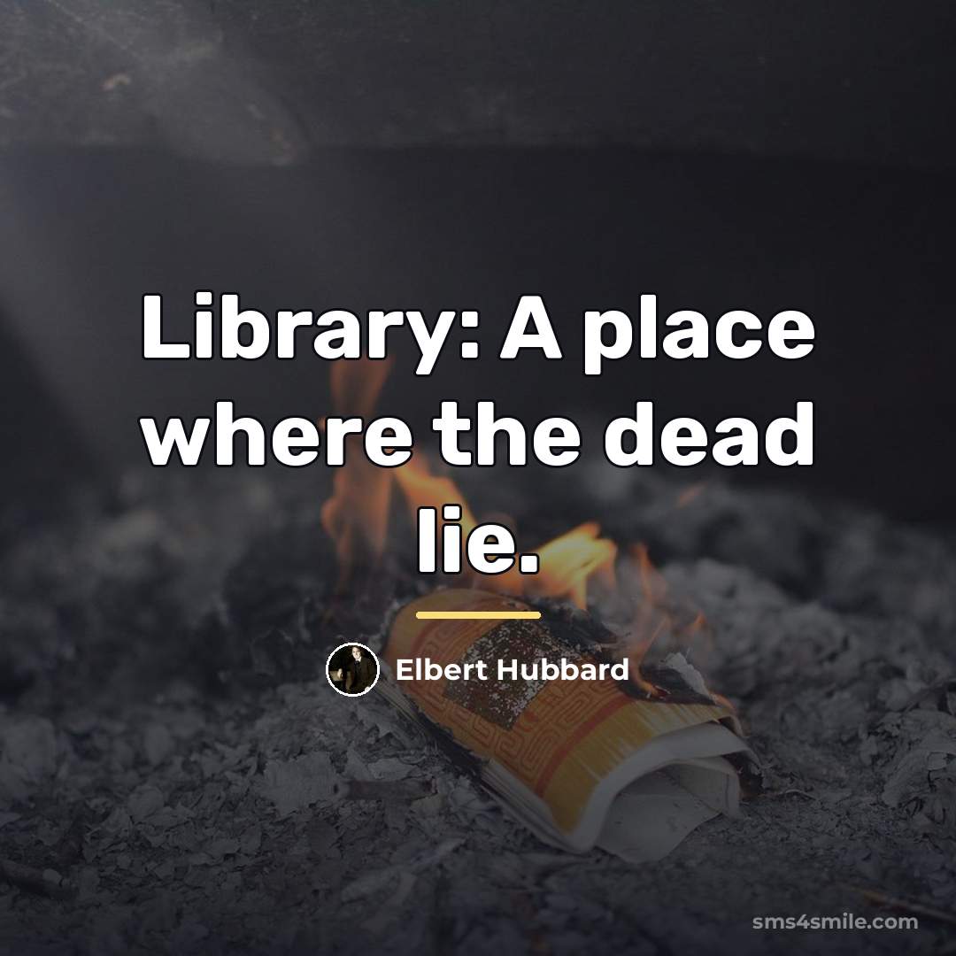 “Library: A place where the dead lie.…” quote by Elbert Hubbard