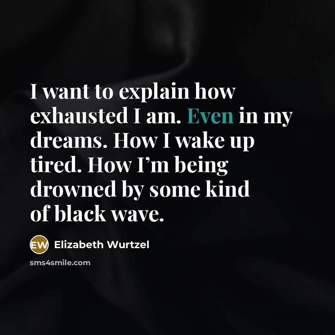 “I want to explain how exhausted I am. Even in…” quote by Elizabeth Wurtzel