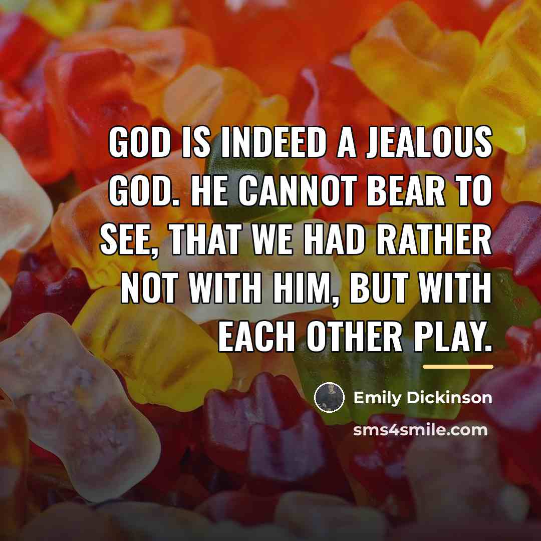 “God is indeed a jealous God. He cannot bear to…” quote by Emily Dickinson