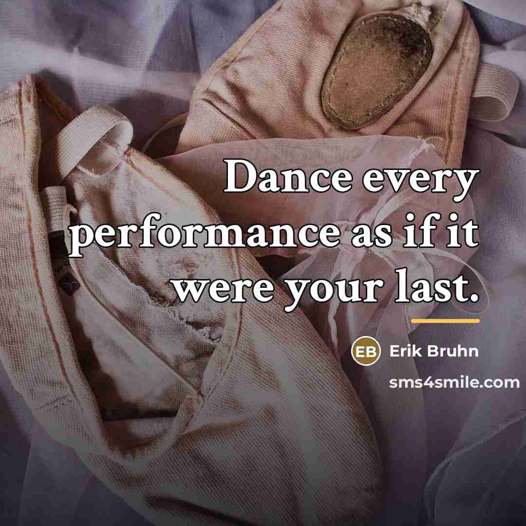 “Dance every performance as if it were your last.…” quote by Erik Bruhn