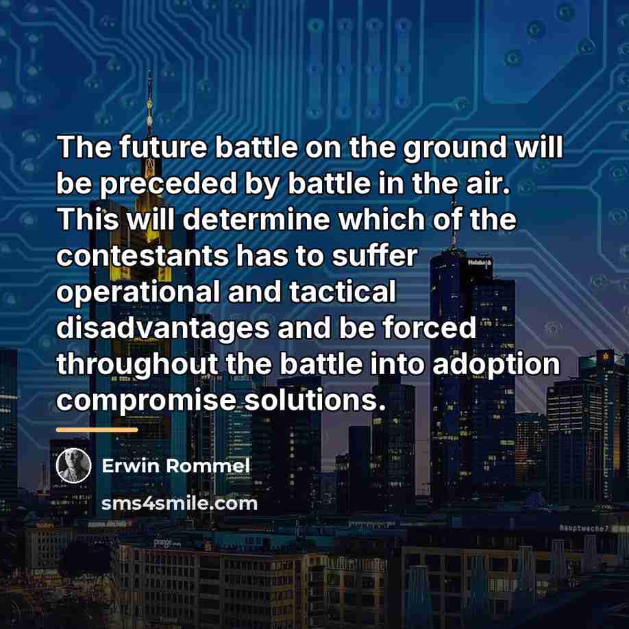 “The future battle on the ground will be preceded by…” quote by Erwin Rommel