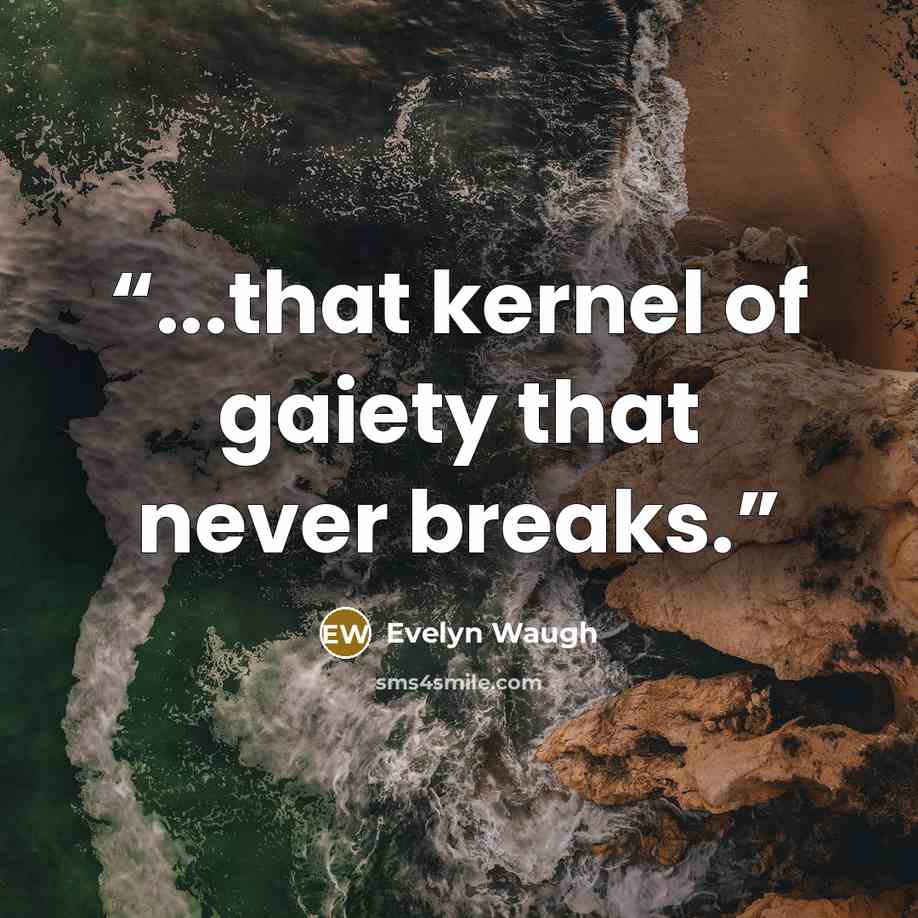 “...that kernel of gaiety that never breaks.” quote by Evelyn Waugh
