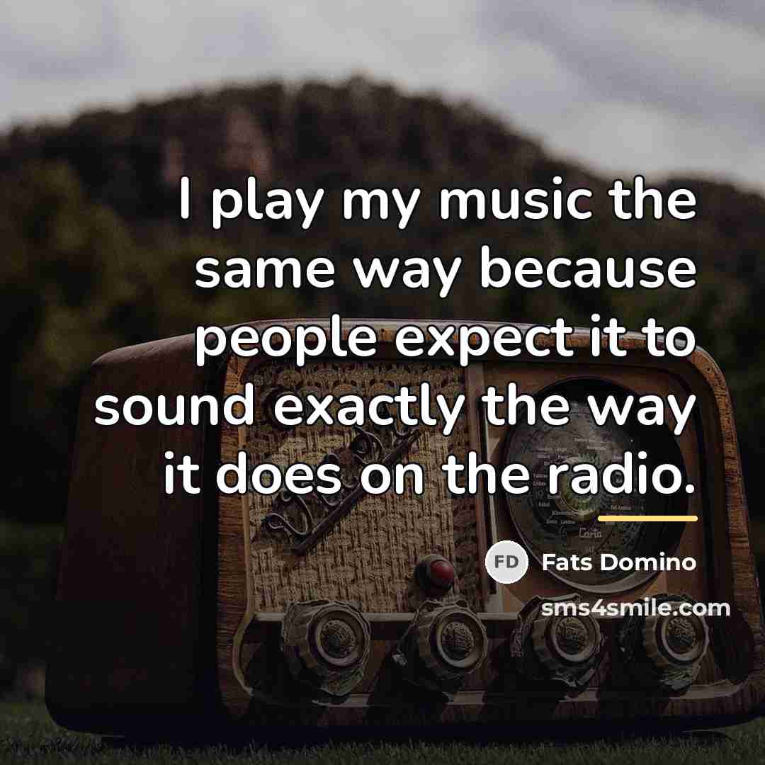“I play my music the same way because people expect…” quote by Fats Domino
