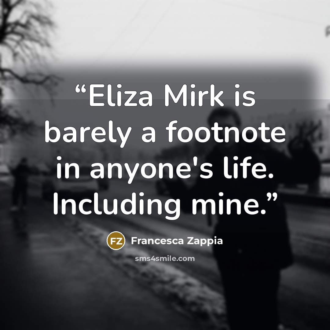 “Eliza Mirk is barely a footnote in anyone's life. Including mine.” quote by Francesca Zappia
