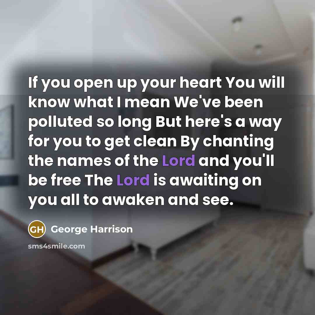 “If you open up your heart You will know what…” quote by George Harrison