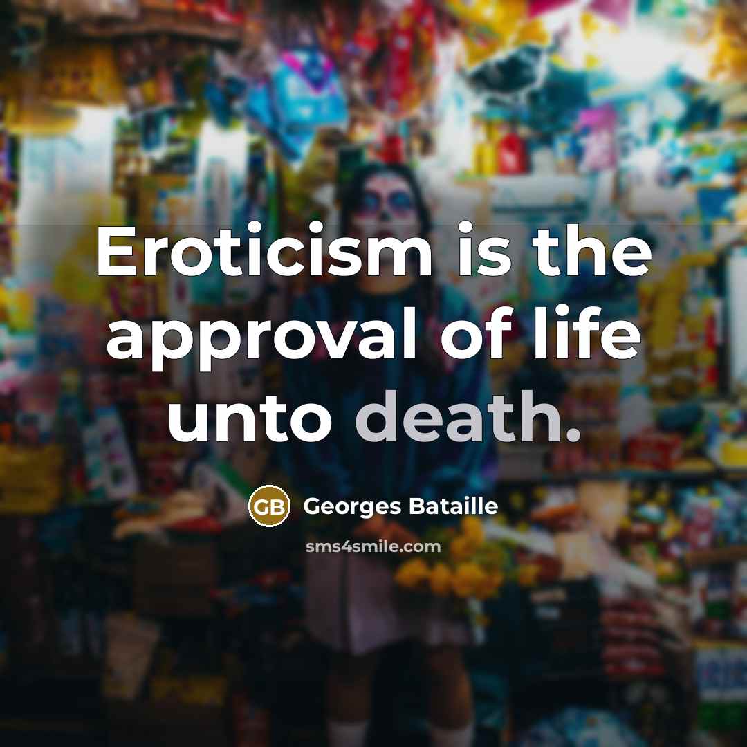 “Eroticism is the approval of life unto death.…” quote by Georges Bataille