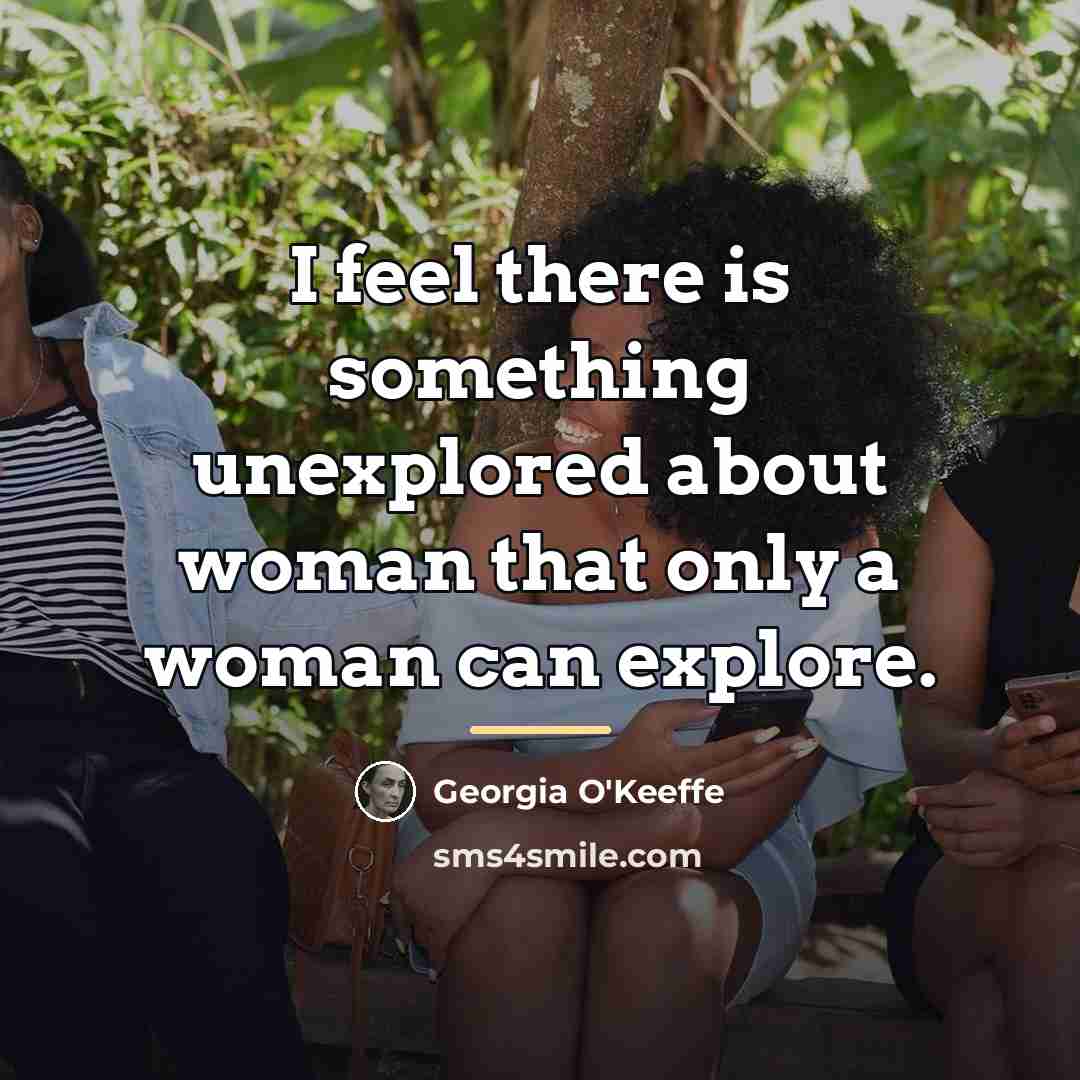 “I feel there is something unexplored about woman that only…” quote by Georgia O'Keeffe