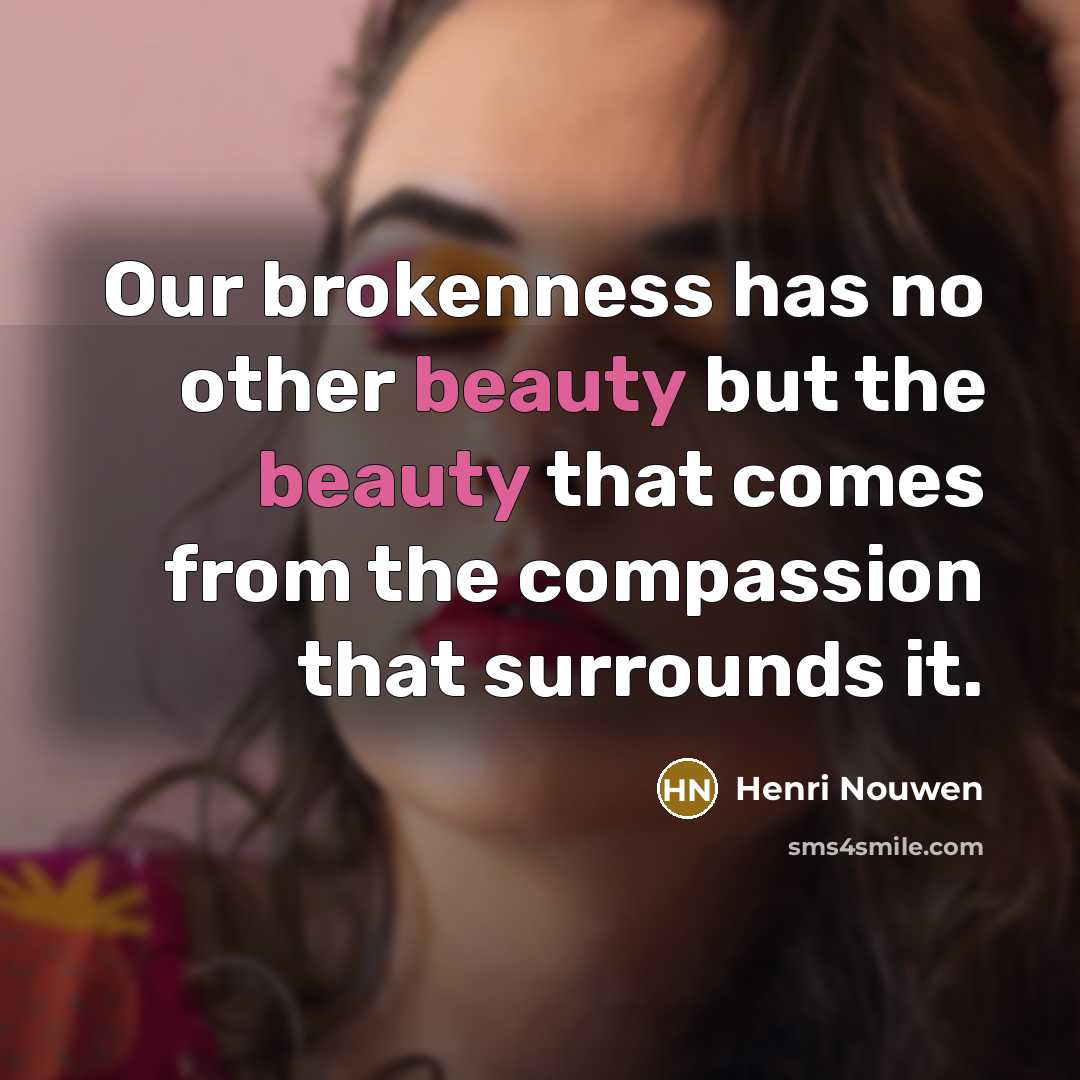 “Our brokenness has no other beauty but the beauty that…” quote by Henri Nouwen