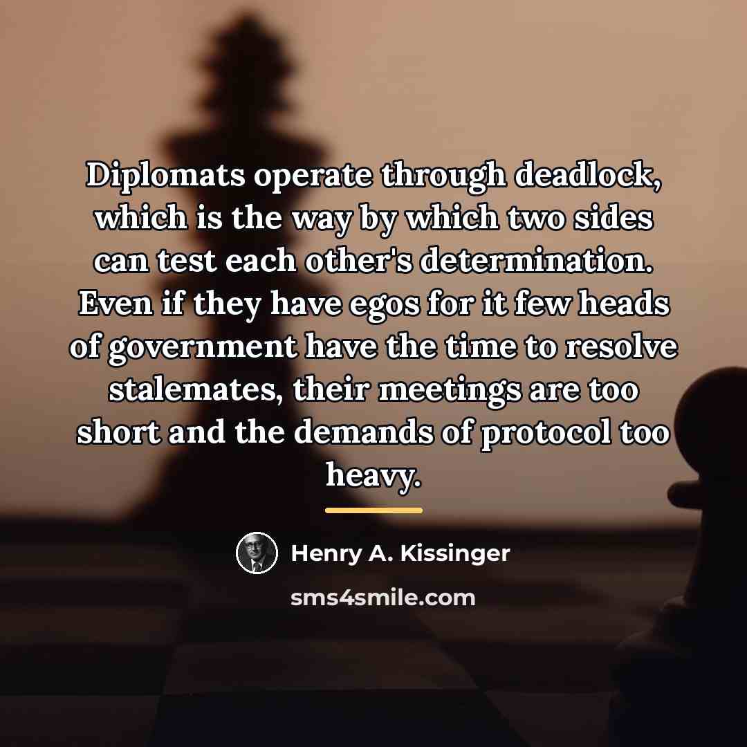 “Diplomats operate through deadlock, which is the way by which…” quote by Henry A. Kissinger