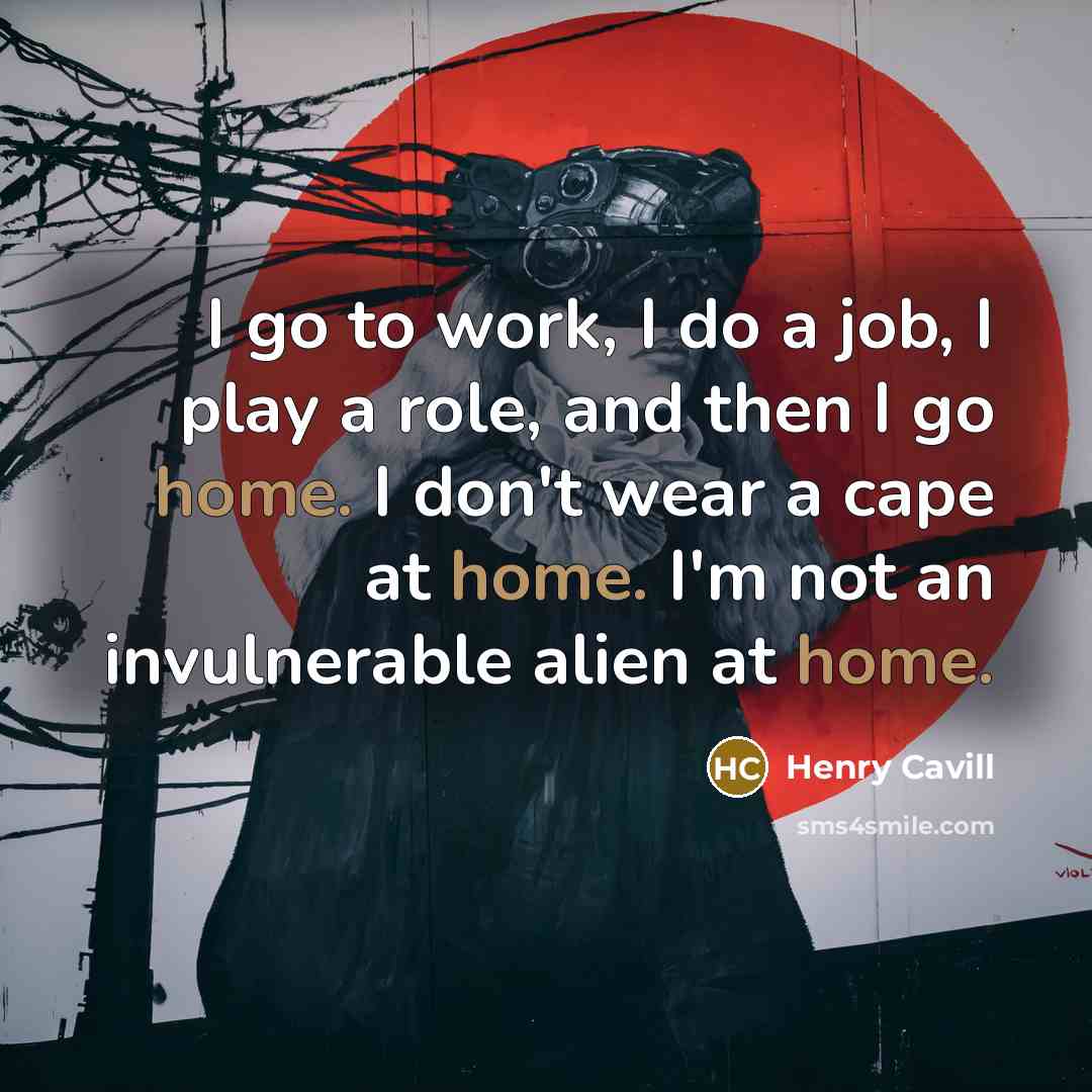 “I go to work, I do a job, I play…” quote by Henry Cavill
