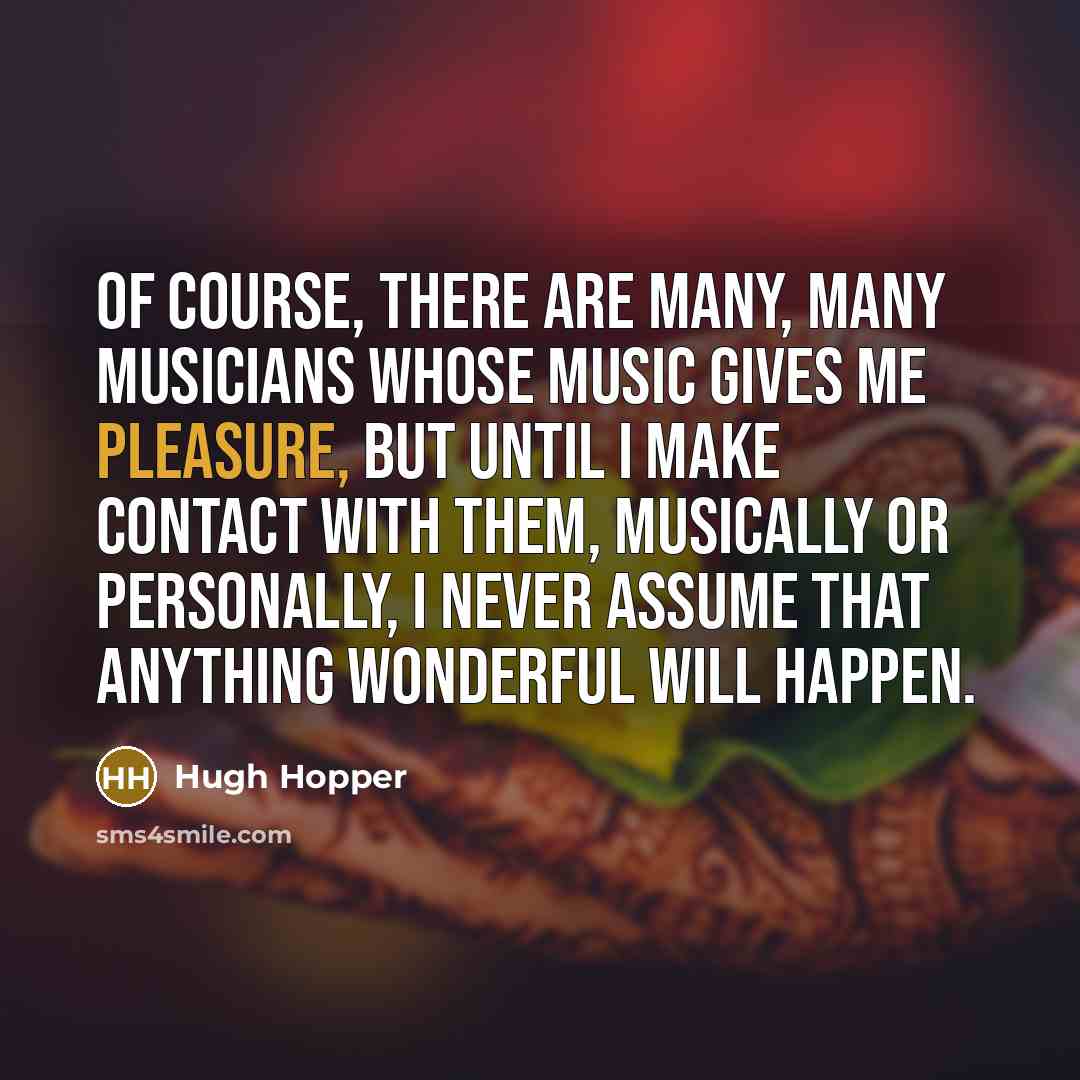 “Of course, there are many, many musicians whose music gives…” quote by Hugh Hopper