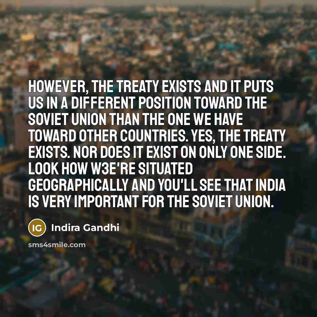 “However, the treaty exists and it puts us in a…” quote by Indira Gandhi