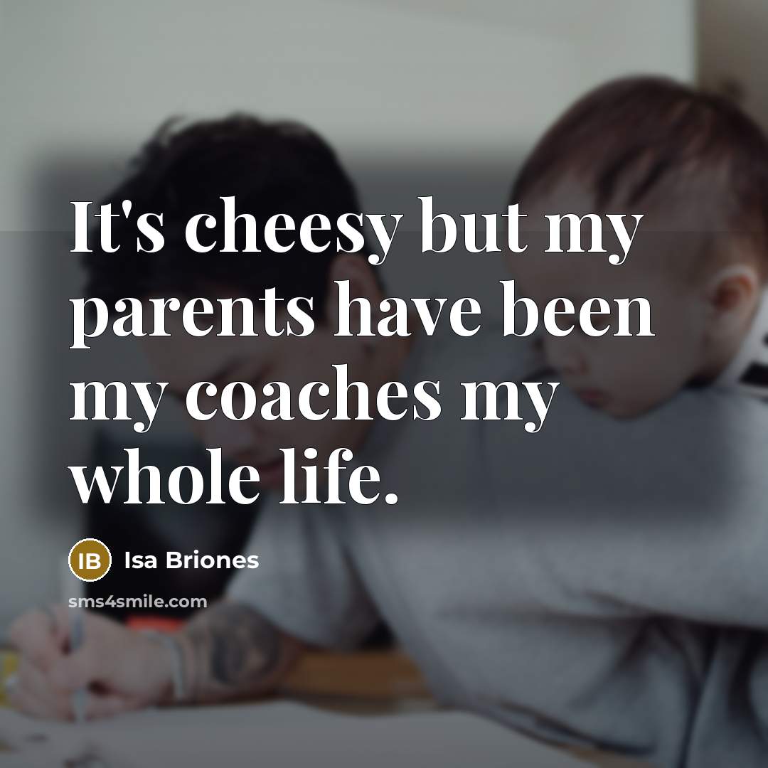 “It's cheesy but my parents have been my coaches my…” quote by Isa Briones