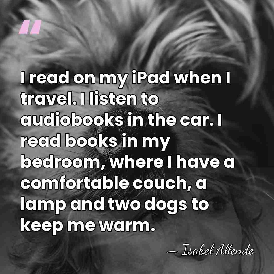 I read on my iPad when I travel. I listen to audiobooks&hellip; - Isabel Allende