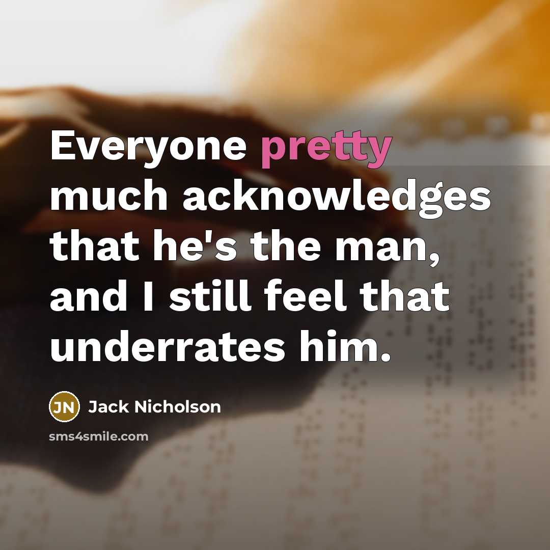 “Everyone pretty much acknowledges that he's the man, and I…” quote by Jack Nicholson