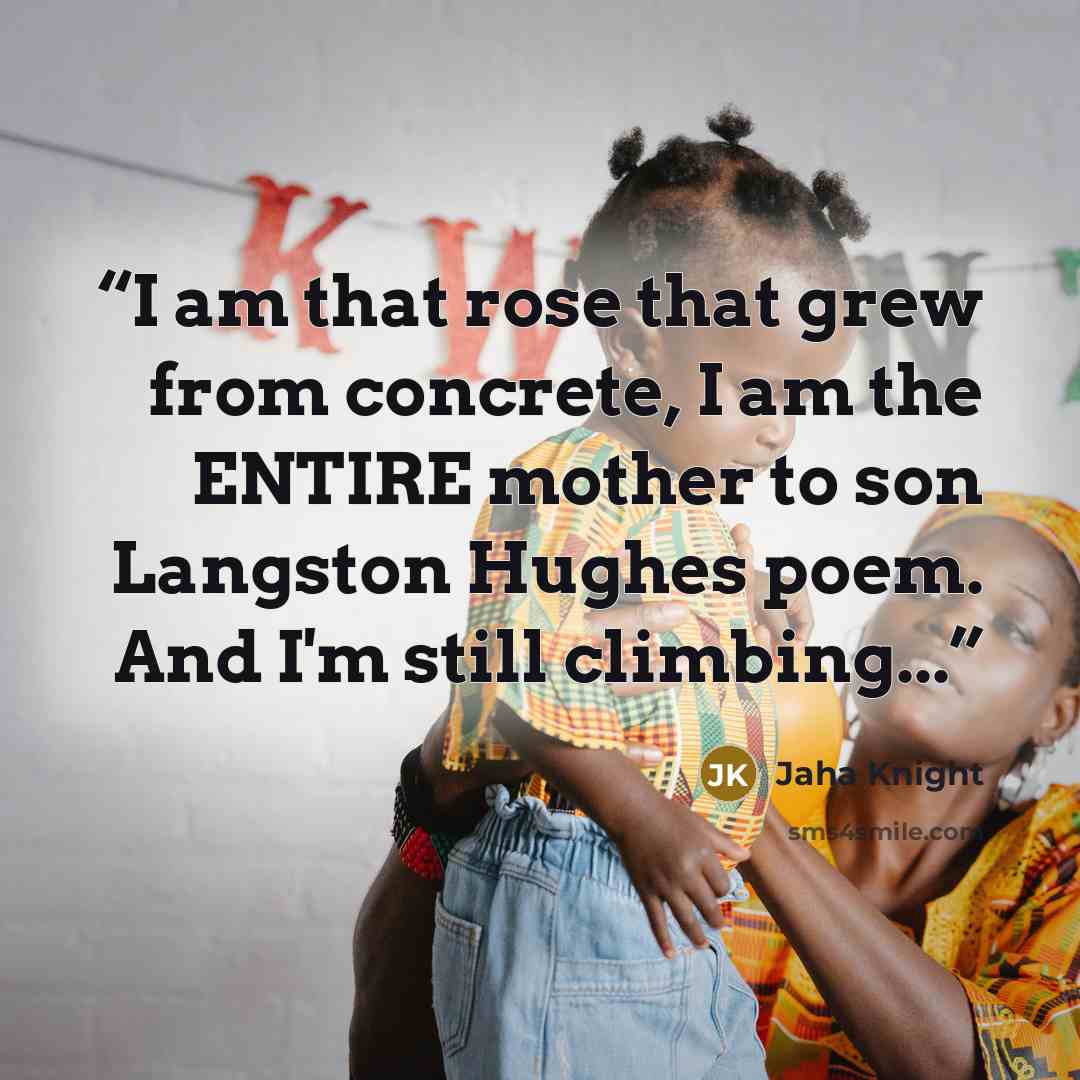 “I am that rose that grew from concrete, I am the ENTIRE mother to son Langston Hughes poem. And I'm still climbing...” quote by Jaha Knight