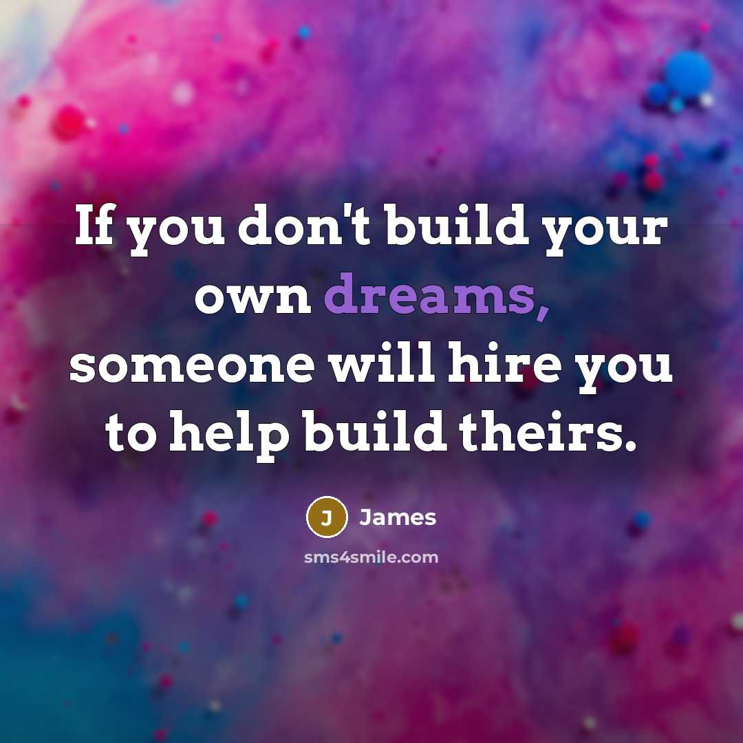 “If you don't build your own dreams, someone will hire…” quote by James