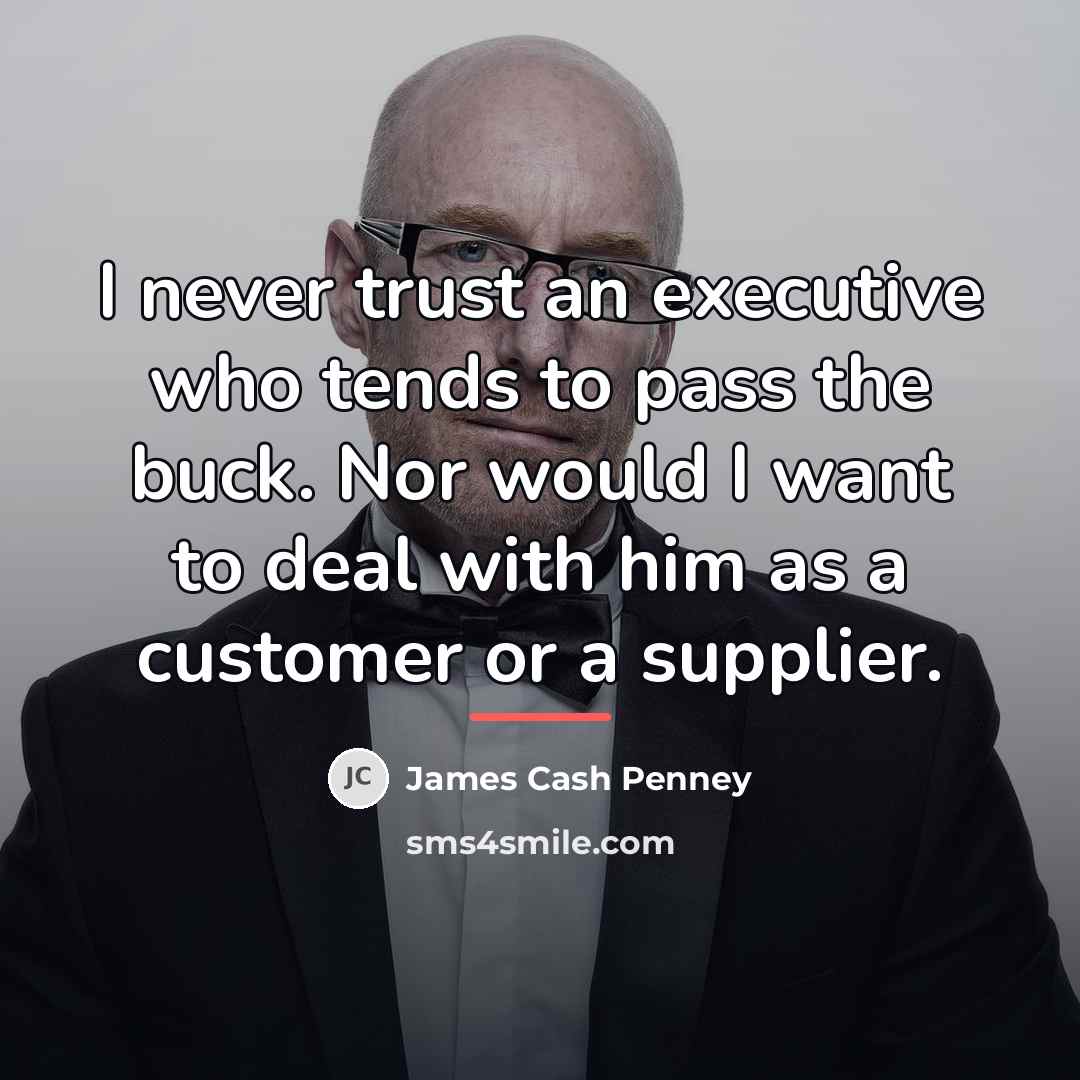 “I never trust an executive who tends to pass the…” quote by James Cash Penney
