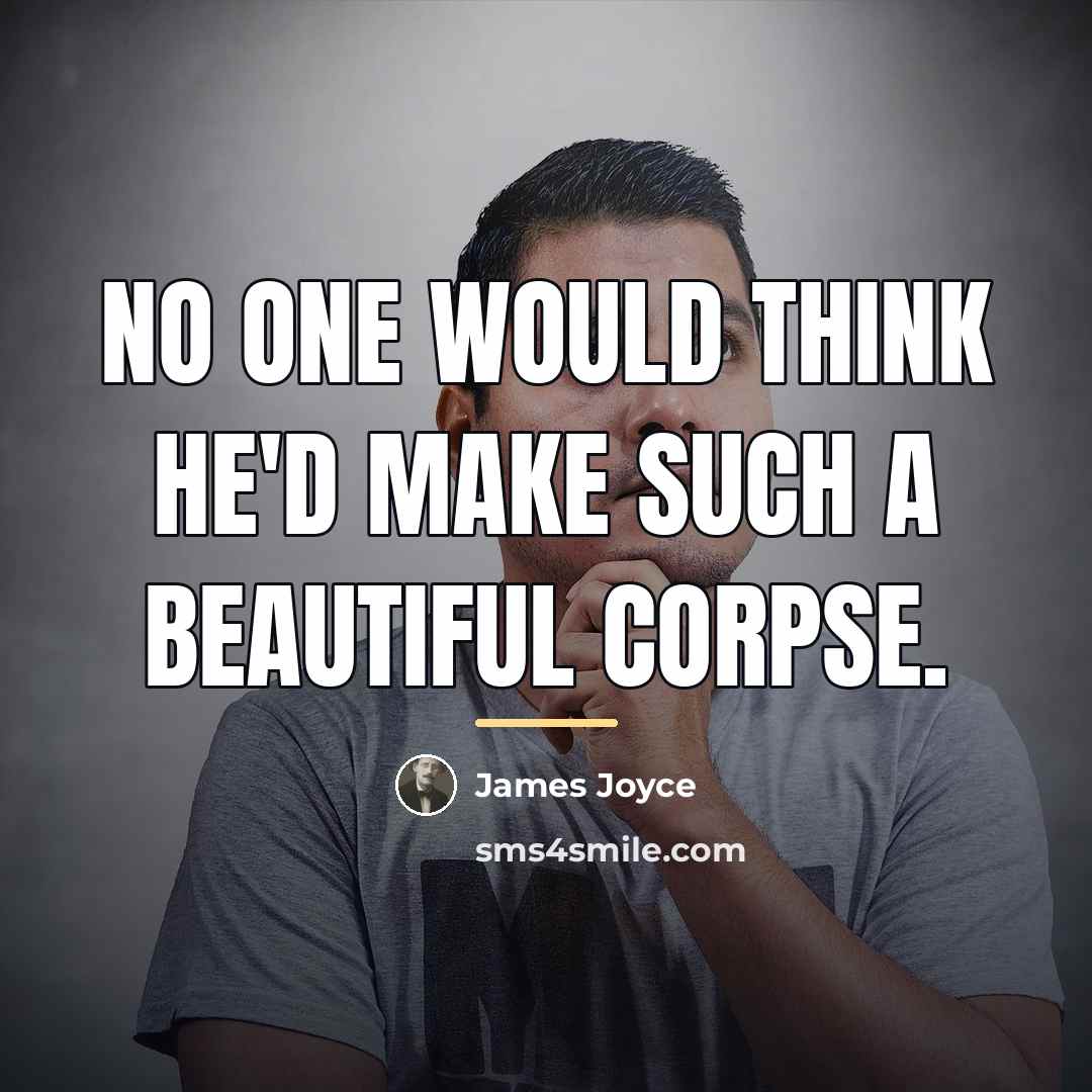 “No one would think he'd make such a beautiful corpse.…” quote by James Joyce