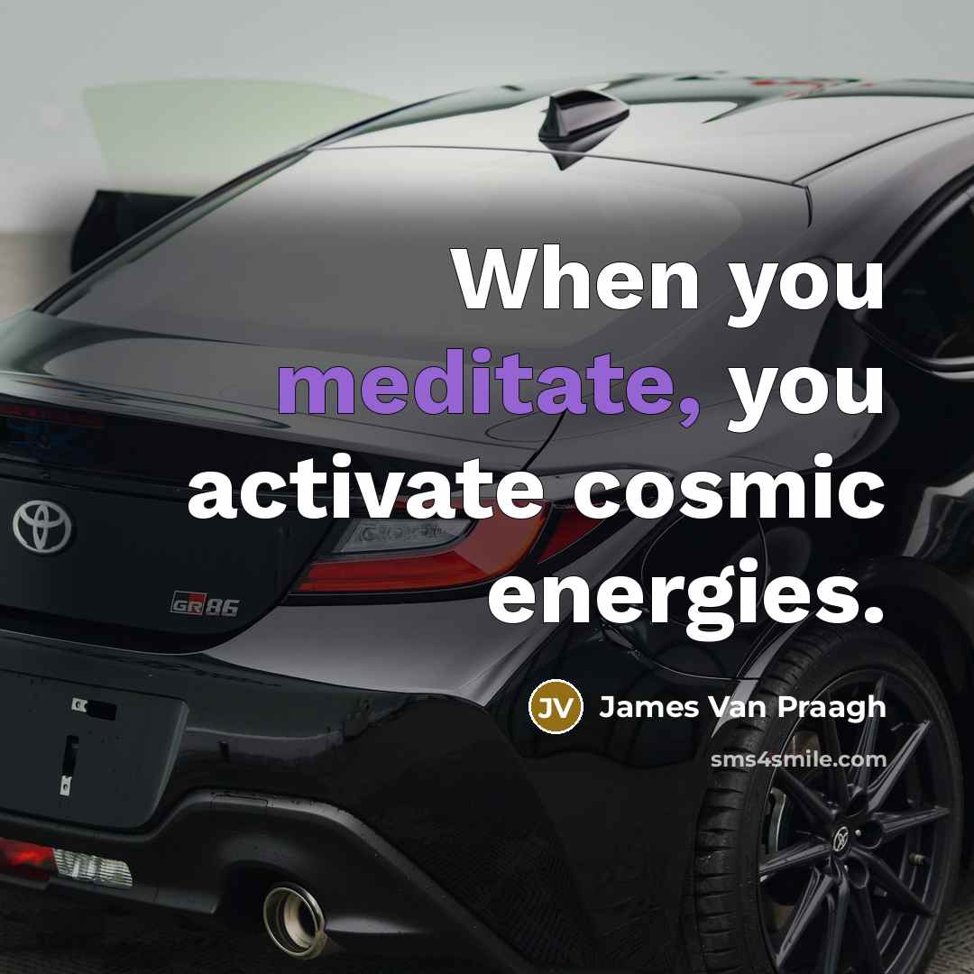 “When you meditate, you activate cosmic energies.…” quote by James Van Praagh
