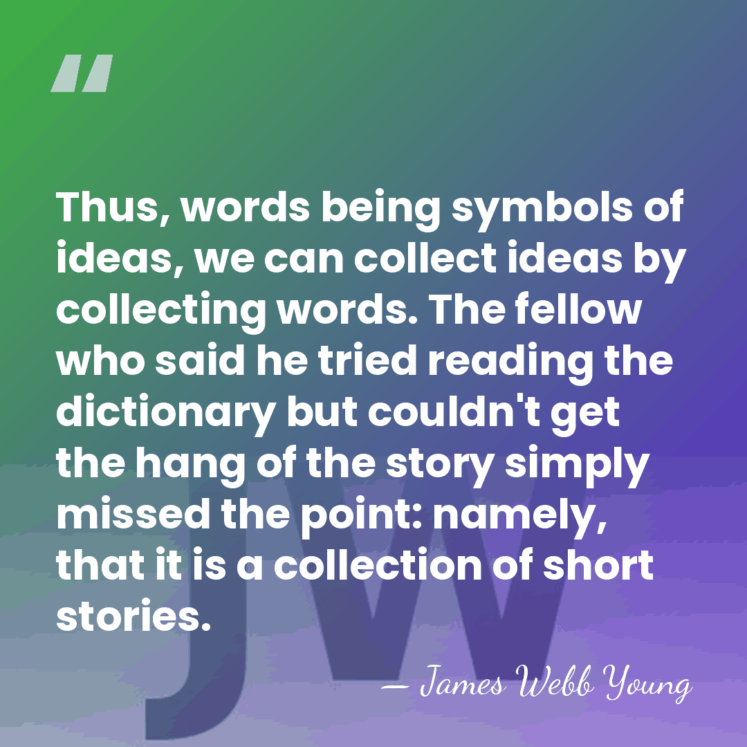 Thus, words being symbols of ideas, we can collect ideas by collecting&hellip; - James Webb Young