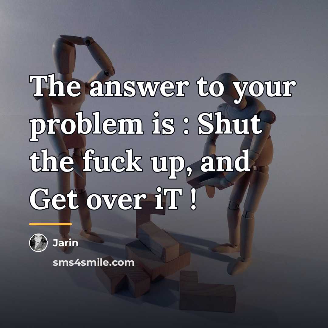 “The answer to your problem is : Shut the fuck…” quote by Jarin